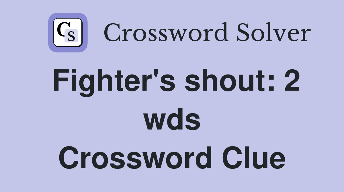 Fighter's shout 2 wds. Crossword Clue Answers Crossword Solver